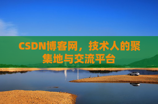 CSDN博客网，技术人的聚集地与交流平台
